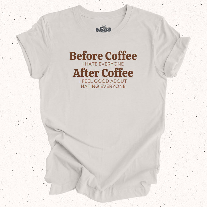 Before Coffee I Hate Everyone After Coffee I Feel Good About Hating Everyone T-Shirt