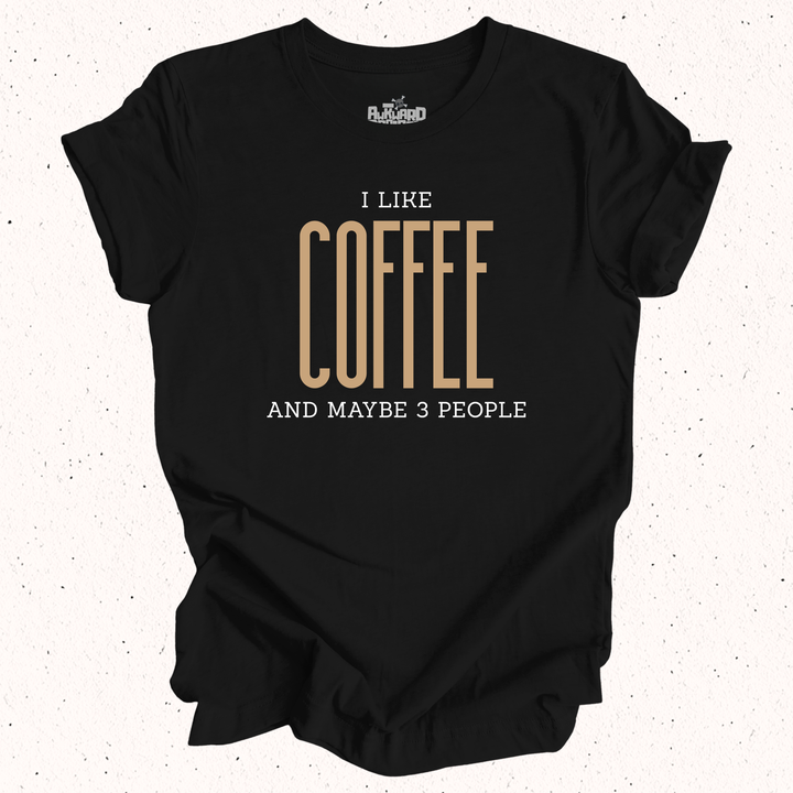 I Like Coffee And Maybe 3 People T-Shirt