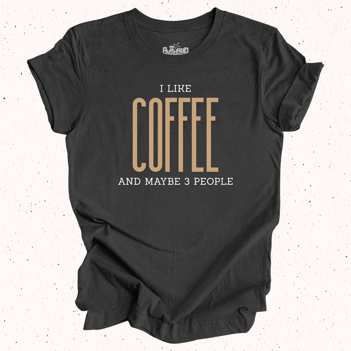 I Like Coffee And Maybe 3 People T-Shirt