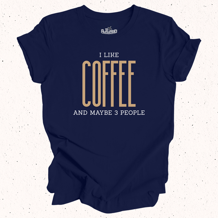 I Like Coffee And Maybe 3 People T-Shirt