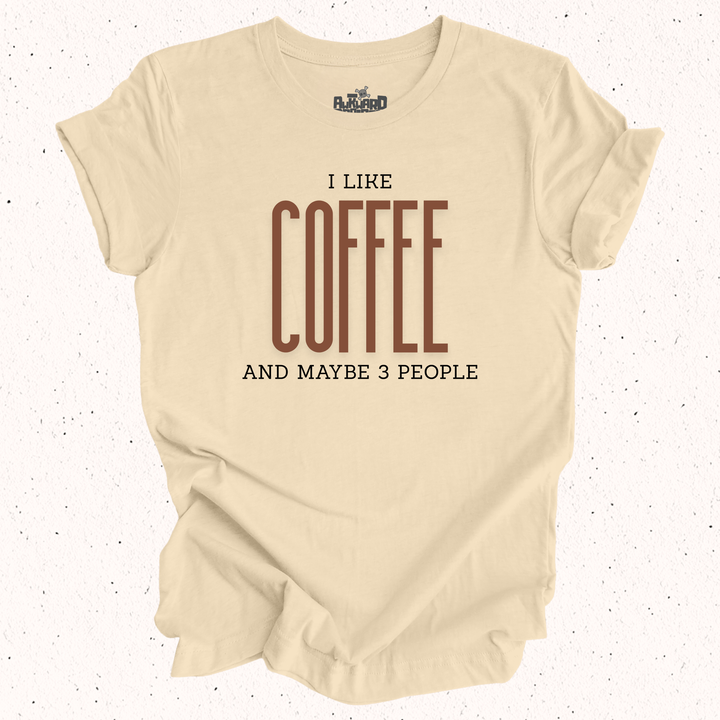 I Like Coffee And Maybe 3 People T-Shirt