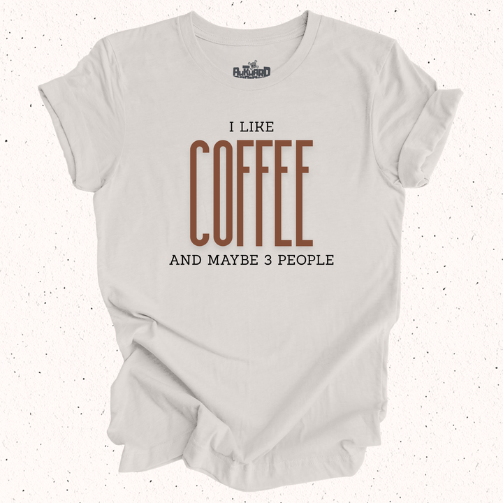 I Like Coffee And Maybe 3 People T-Shirt
