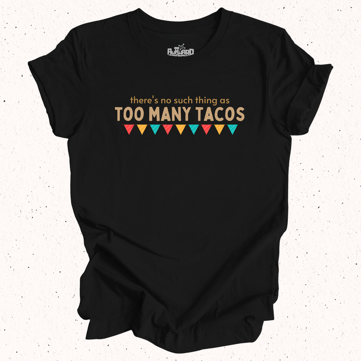 There's No Such Thing As Too Many Tacos T-Shirt
