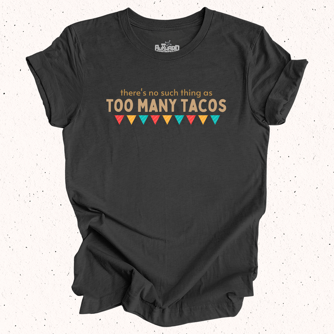 There's No Such Thing As Too Many Tacos T-Shirt