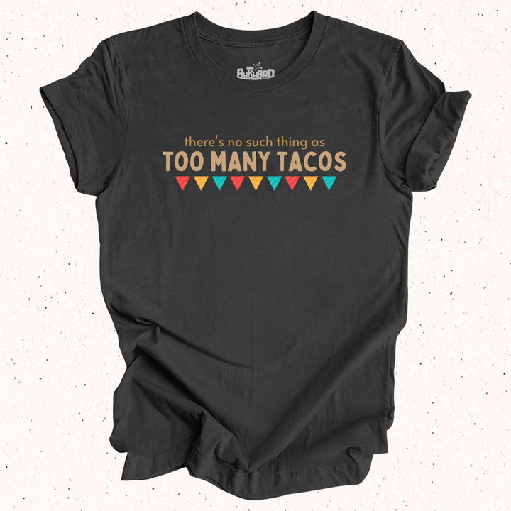 There's No Such Thing As Too Many Tacos T-Shirt