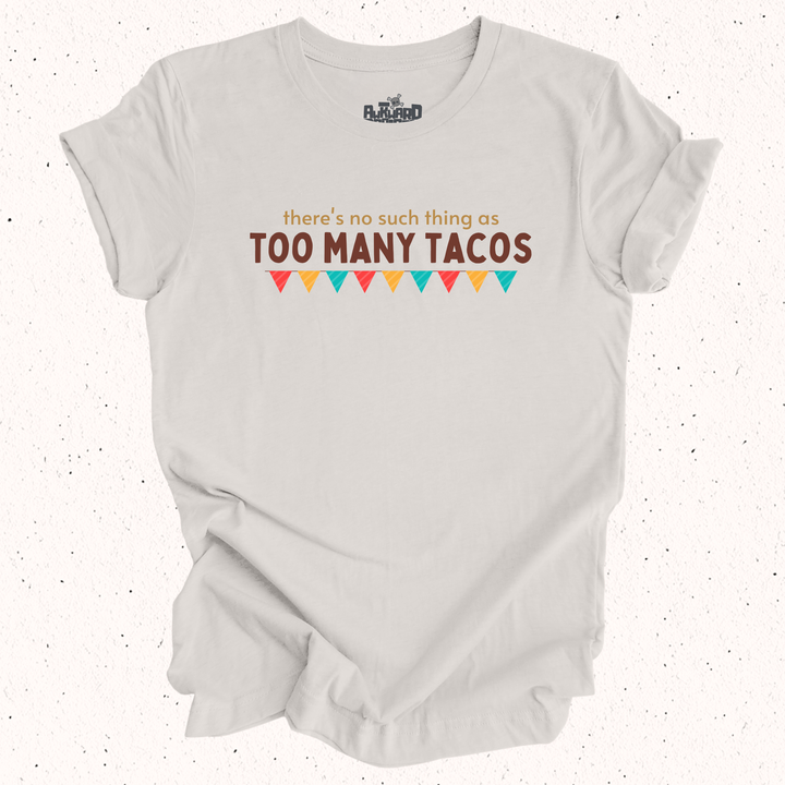 There's No Such Thing As Too Many Tacos T-Shirt
