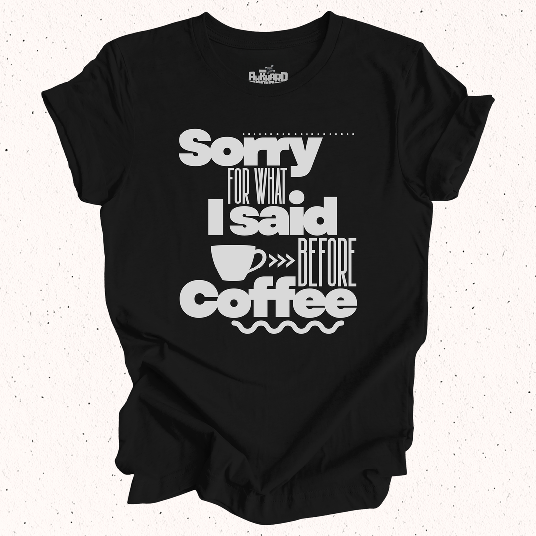 Sorry For What I Said Before Coffee T-Shirt