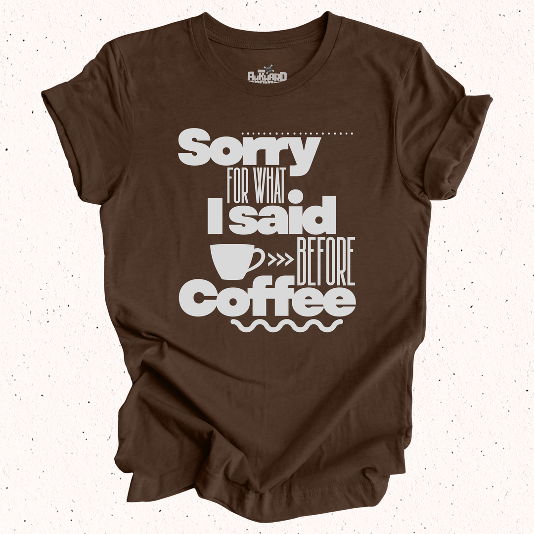 Sorry For What I Said Before Coffee T-Shirt