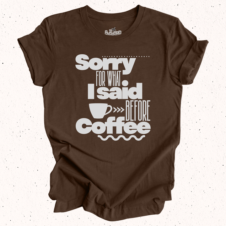 Sorry For What I Said Before Coffee T-Shirt