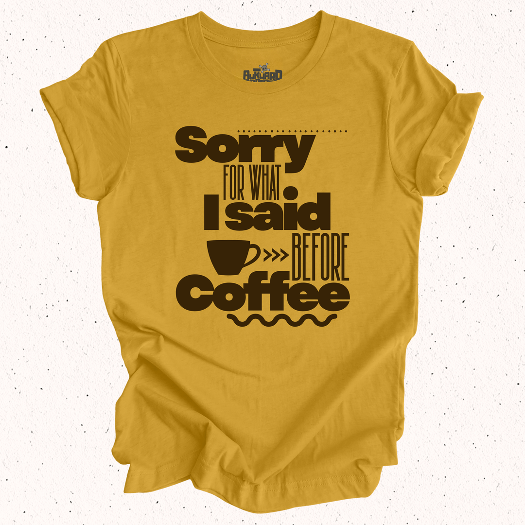 Sorry For What I Said Before Coffee T-Shirt