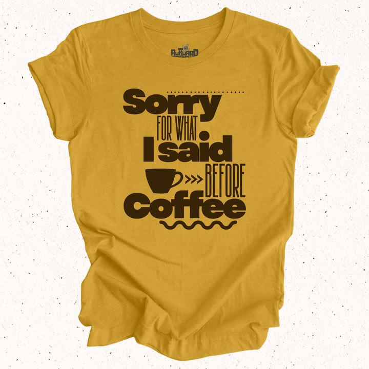 Sorry For What I Said Before Coffee T-Shirt