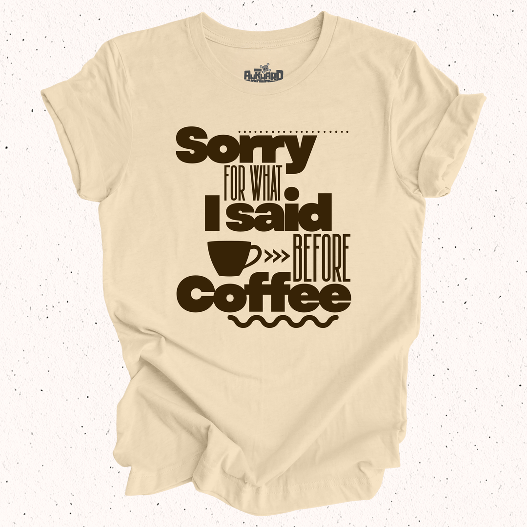 Sorry For What I Said Before Coffee T-Shirt