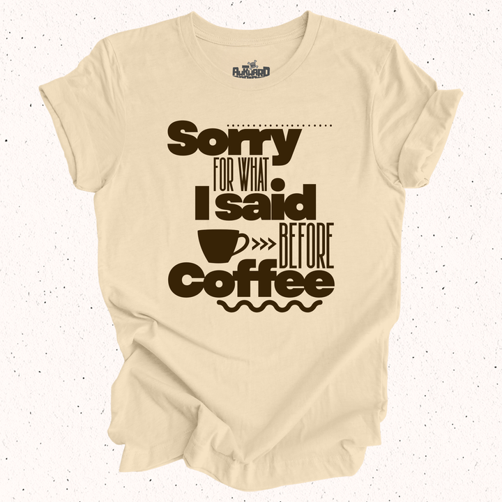 Sorry For What I Said Before Coffee T-Shirt