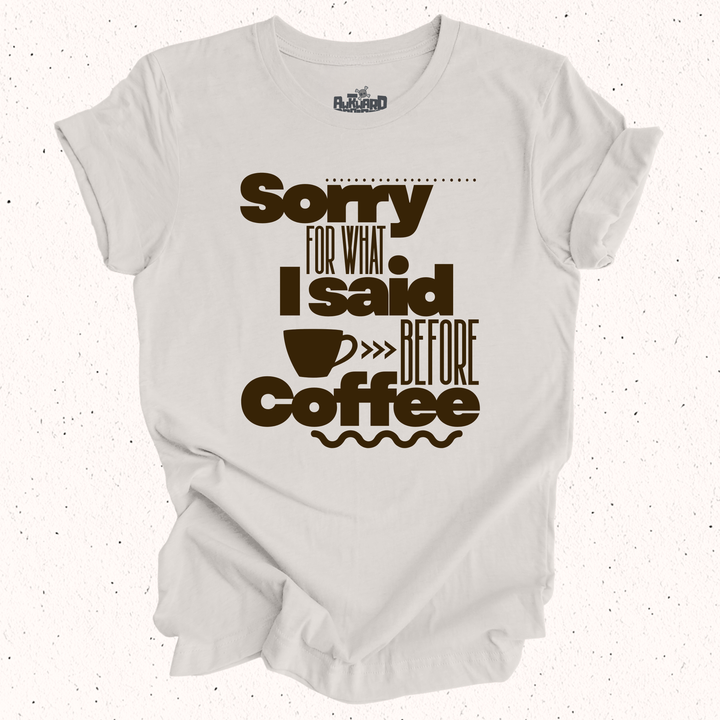 Sorry For What I Said Before Coffee T-Shirt