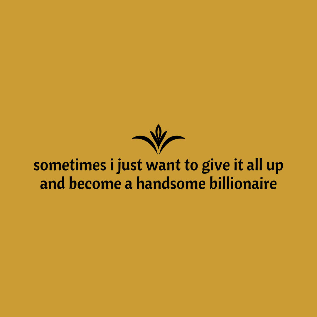 Sometimes I Just Want To Give It All Up And Become A Handsome Billionaire T-Shirt