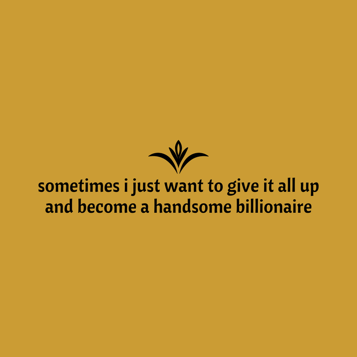 Sometimes I Just Want To Give It All Up And Become A Handsome Billionaire T-Shirt