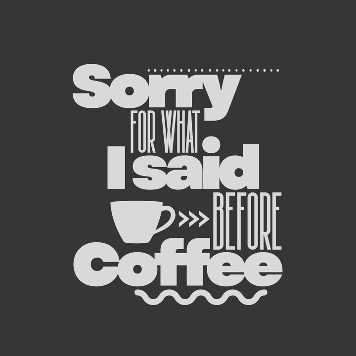 Sorry For What I Said Before Coffee T-Shirt