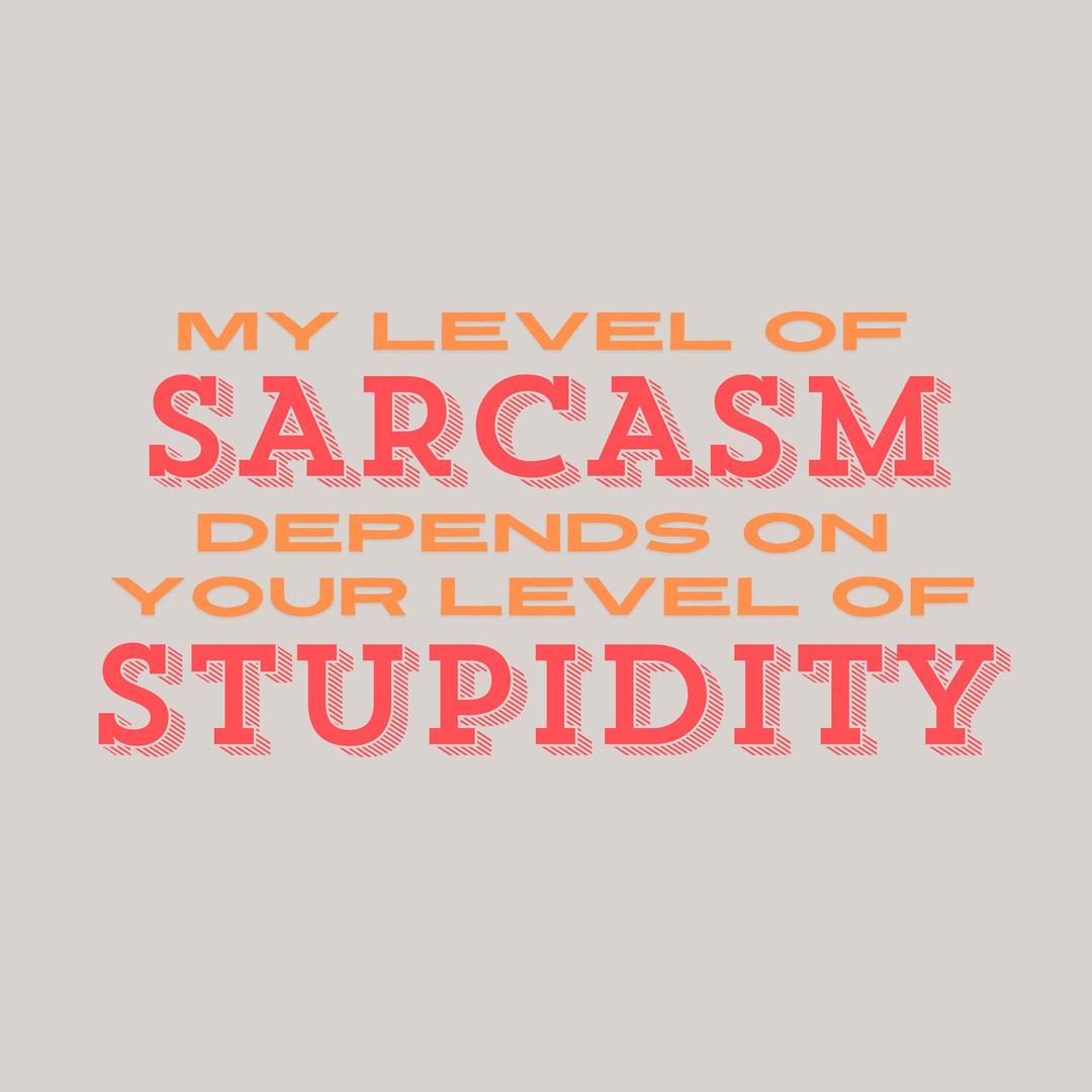 My Level Of Sarcasm Depends On Your Level Of Stupidity T-Shirt