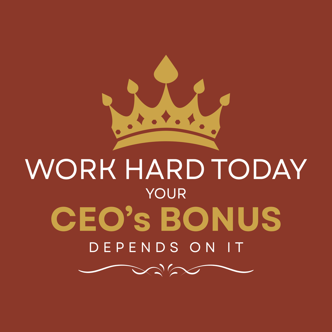 Work Hard Today Your CEO's Bonus Depends On It T-Shirt